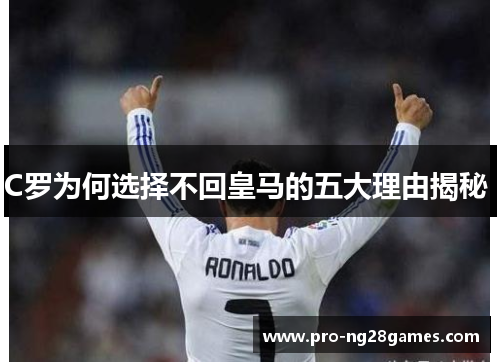 C罗为何选择不回皇马的五大理由揭秘 