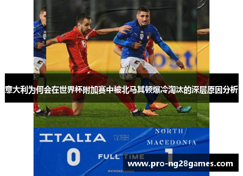 意大利为何会在世界杯附加赛中被北马其顿爆冷淘汰的深层原因分析