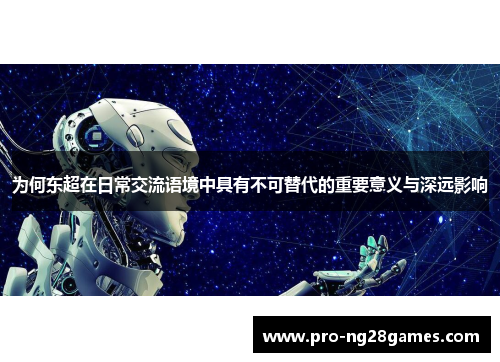 为何东超在日常交流语境中具有不可替代的重要意义与深远影响
