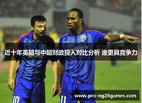 近十年英超与中超财政投入对比分析 谁更具竞争力