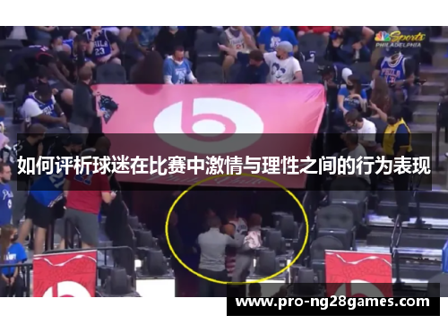 如何评析球迷在比赛中激情与理性之间的行为表现 如何评析球迷在比赛中激情与理性之间的行为表现